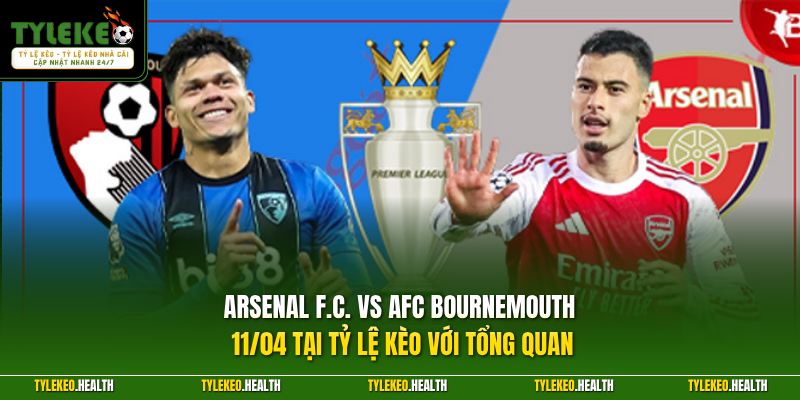 Arsenal F.C. vs AFC Bournemouth 11/04 tại Tỷ Lệ Kèo với tổng quan