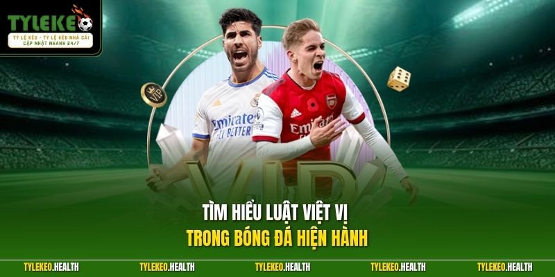 Tìm hiểu luật việt vị trong bóng đá hiện hành