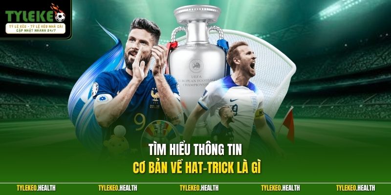 Tìm hiểu thông tin cơ bản về Hat-trick là gì