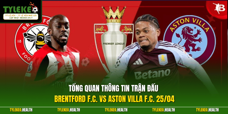 Tổng quan thông tin trận đấu Brentford F.C. vs Aston Villa F.C. 25/04